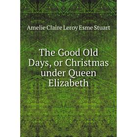 

Книга The Good Old Days, or Christmas under Queen Elizabeth