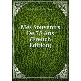 

Книга Mes Souvenirs De 75 Ans