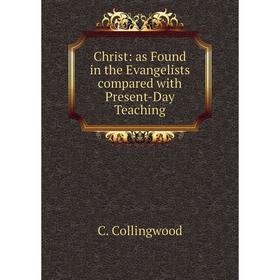 

Книга Christ: as Found in the Evangelists compared with Present-Day Teaching