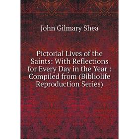 

Книга Pictorial Lives of the Saints: With Reflections for Every Day in the Year: Compiled from (Bibliolife Reproduction Series)