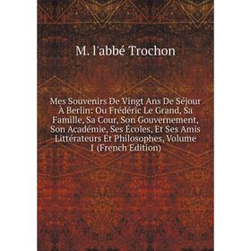 

Книга Mes Souvenirs De Vingt Ans De Séjour À Berlin: Ou Frédéric Le Grand, Sa Famille, Sa Cour, Son Gouvernement, Son Académie, Ses Écoles, Et Ses Ami