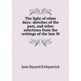 

Книга The light of other days: sketches of the past, and other selections from the writings of the late M