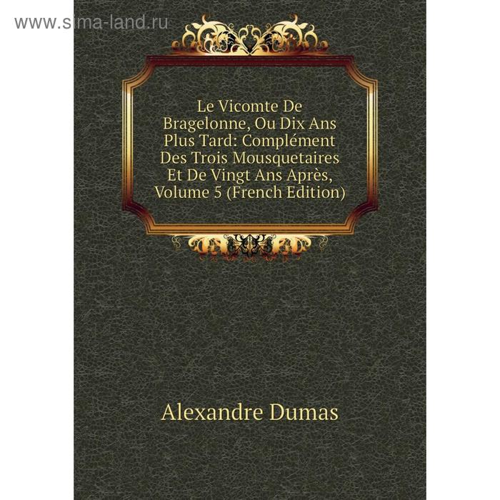 фото Книга le vicomte de bragelonne, ou dix ans plus tard: complément des trois mousquetaires et de vingt ans après, volume 5 nobel press