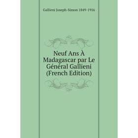 

Книга Neuf Ans À Madagascar par Le Général Gallieni