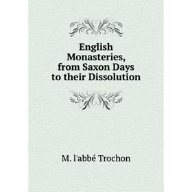 

Книга English Monasteries, from Saxon Days to their Dissolution