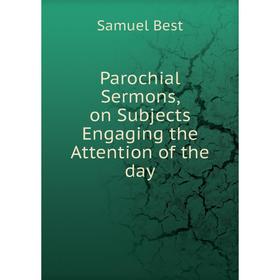 

Книга Parochial Sermons, on Subjects Engaging the Attention of the day