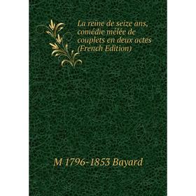 

Книга La reine de seize ans, comédie mêlée de couplets en deux actes