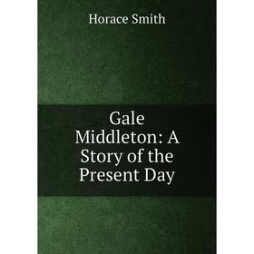 

Книга Gale Middleton: A Story of the Present Day