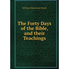 

Книга The Forty Days of the Bible, and their Teachings