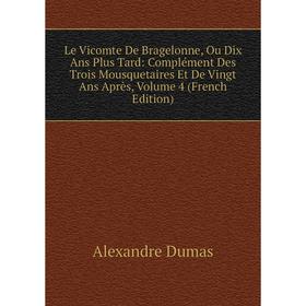 

Книга Le Vicomte De Bragelonne, Ou Dix Ans Plus Tard: Complément Des Trois Mousquetaires Et De Vingt Ans Après, Volume 4