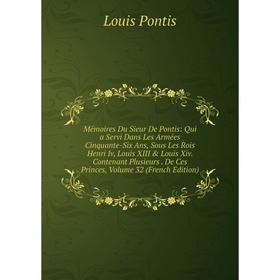 

Книга Mémoires Du Sieur De Pontis: Qui a Servi Dans Les Armées Cinquante-Six Ans, Sous Les Rois Henri Iv, Louis XIII Louis Xiv Contenant Plusieurs D