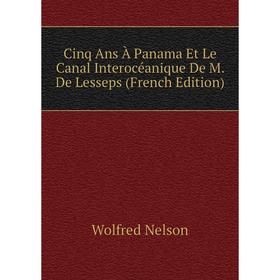 

Книга Cinq Ans À Panama Et Le Canal Interocéanique De M. De Lesseps (French Edition)