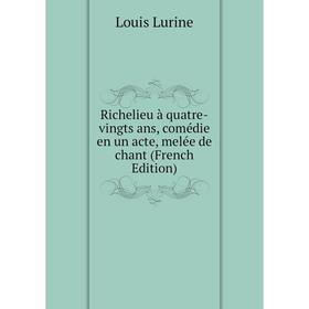 

Книга Richelieu à quatre-vingts ans, comédie en un acte, melée de chant (French Edition)