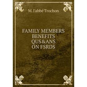 

Книга FAMILY MEMBERS BENEFITS QUS&ANS ON FSRDS