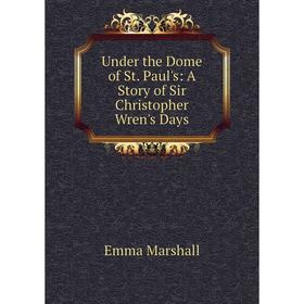 

Книга Under the Dome of St. Paul's: A Story of Sir Christopher Wren's Days