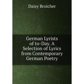 

Книга German Lyrists of to-Day. A Selection of Lyrics from Contemporary German Poetry
