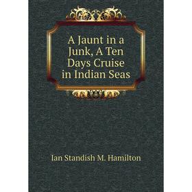 

Книга A Jaunt in a Junk, A Ten Days Cruise in Indian Seas