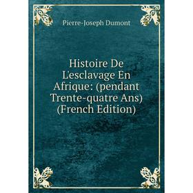 

Книга Histoire De L'esclavage En Afrique: (pendant Trente-quatre Ans) (French Edition)