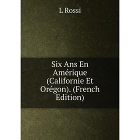 

Книга Six Ans En Amérique (Californie Et Orégon). (French Edition)