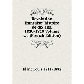 

Книга Revolution française: histoire de dix ans, 1830-1840 Volume v.4 (French Edition)
