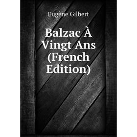 

Книга Balzac À Vingt Ans (French Edition)