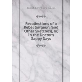 

Книга Recollections of a Rebel Surgeon (and Other Sketches), or, In the Doctor's Sappy Days