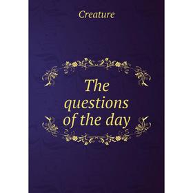

Книга The questions of the day