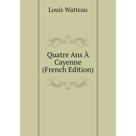 

Книга Quatre Ans À Cayenne (French Edition)