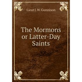 

Книга The Mormons or Latter-Day Saints