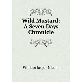 

Книга Wild Mustard: A Seven Days Chronicle