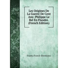 

Книга Les Origines De La Guerre De Cent Ans: Philippe Le Bel En Flandre