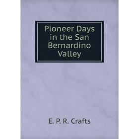 

Книга Pioneer Days in the San Bernardino Valley