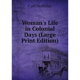 

Книга Woman's Life in Colonial Days (Large Print Edition)