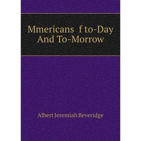 

Книга Mmericans f to-Day And To-Morrow