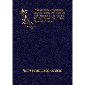 

Книга Ordinaciones, Pragmatica Y Edictos Reales Del Valle De Arán Hechos En El Año De Mil Seiscientos Diez Y Seis