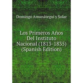 

Книга Los Primeros Años Del Instituto Nacional (1813-1835)