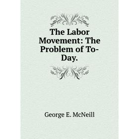 

Книга The Labor Movement: The Problem of To-Day.