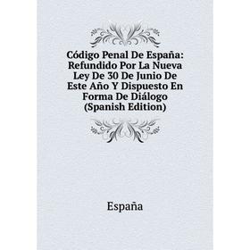 

Книга Código Penal De España: Refundido Por La Nueva Ley De 30 De Junio De Este Año Y Dispuesto En Forma De Diálogo (Spanish Edition)