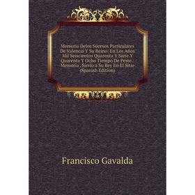 

Книга Memoria Delos Sucesos Particulares De Valencia Y Su Reino: En Los Años Mil Seiscientos Quarenta Y Siete Y Quarenta Y Ocho Tiempo De Peste: Memor