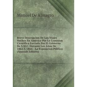 

Книга Breve Descripcion De Los Viajes Hechos En América Por La Comision Científica Enviada Por El Gobierno De S.M.C. Durante Los Años De 1862 Á 1866