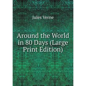 

Книга Around the World in 80 Days (Large Print Edition)