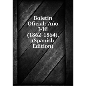 

Книга Boletin Oficial: Año I-Iii (1862-1864). (Spanish Edition)