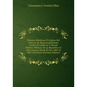 

Книга Proezas Históricas Ó Cabeza Del Proceso De Responsabilidades Contra El Gobierno Y Demás Poderes Públicos De La República O.