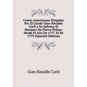 

Книга Cartas Americanas Dirigidas Por El Conde Gian-Rinaldo Carli a Su Sobrino El Marques De Pietra-Pelosa, Desde El Año De 1777 Al De
