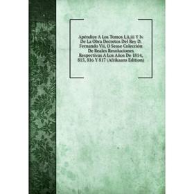 

Книга Apéndice A Los Tomos I,ii,iii Y Iv De La Obra Decretos Del Rey