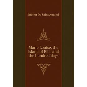 

Книга Marie Louise, the island of Elba and the hundred days
