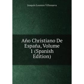 

Книга Año Christiano De España, Volume 1 (Spanish Edition)