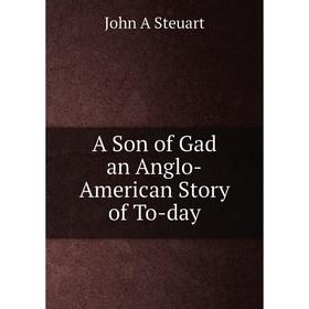 

Книга A Son of Gad an Anglo-American Story of To-day