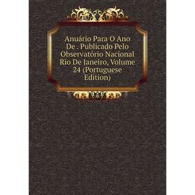 

Книга Anuário Para O Ano De. Publicado Pelo Observatório Nacional Rio De Janeiro, Volume 24 (Portuguese Edition)
