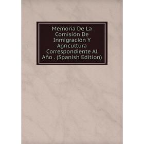 

Книга Memoria De La Comisión De Inmigración Y Agricultura Correspondiente Al Año